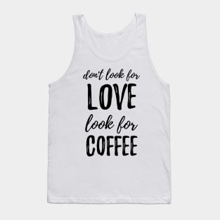 Don't Look For Love Look For Coffee Tank Top